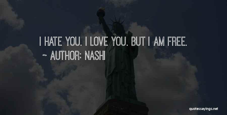 Nashi Quotes: I Hate You. I Love You. But I Am Free.