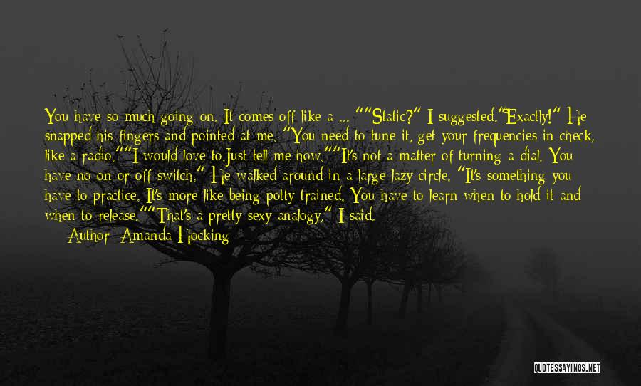 Amanda Hocking Quotes: You Have So Much Going On. It Comes Off Like A ... Static? I Suggested.exactly! He Snapped His Fingers And