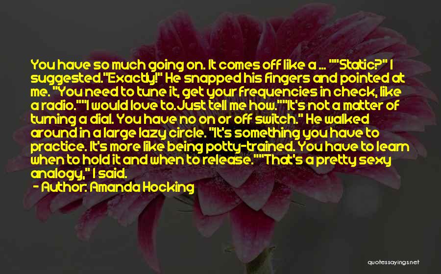 Amanda Hocking Quotes: You Have So Much Going On. It Comes Off Like A ... Static? I Suggested.exactly! He Snapped His Fingers And
