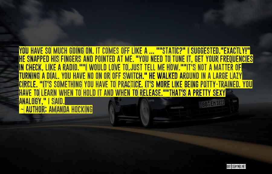 Amanda Hocking Quotes: You Have So Much Going On. It Comes Off Like A ... Static? I Suggested.exactly! He Snapped His Fingers And