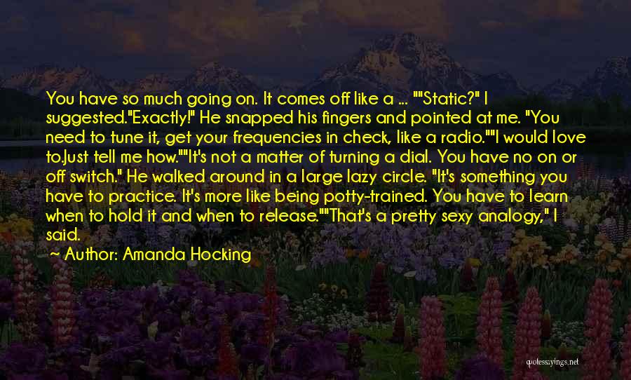 Amanda Hocking Quotes: You Have So Much Going On. It Comes Off Like A ... Static? I Suggested.exactly! He Snapped His Fingers And