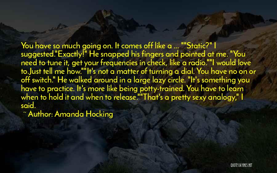 Amanda Hocking Quotes: You Have So Much Going On. It Comes Off Like A ... Static? I Suggested.exactly! He Snapped His Fingers And