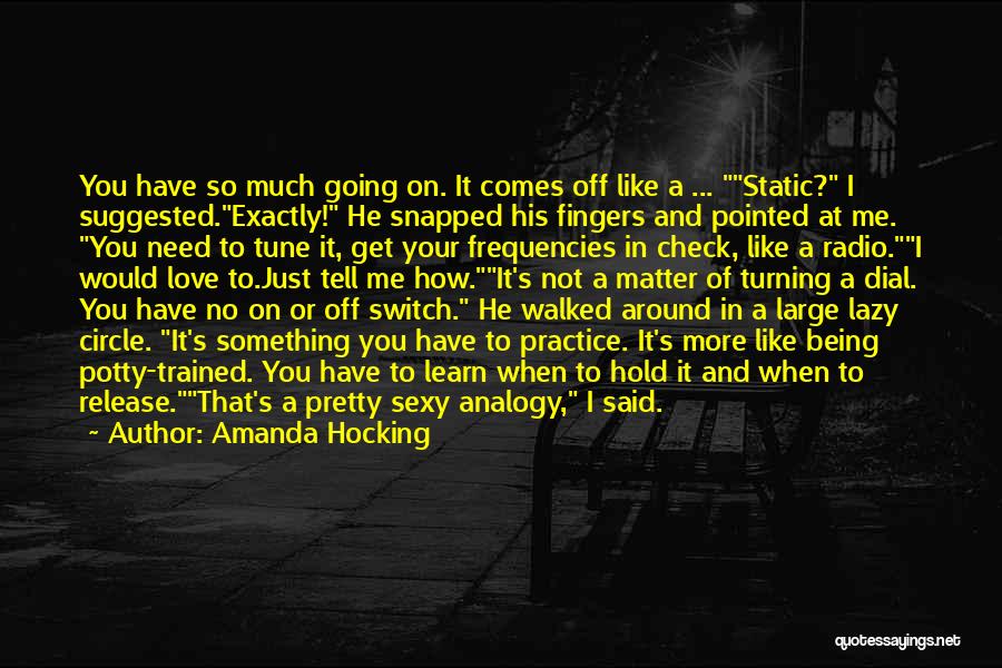 Amanda Hocking Quotes: You Have So Much Going On. It Comes Off Like A ... Static? I Suggested.exactly! He Snapped His Fingers And