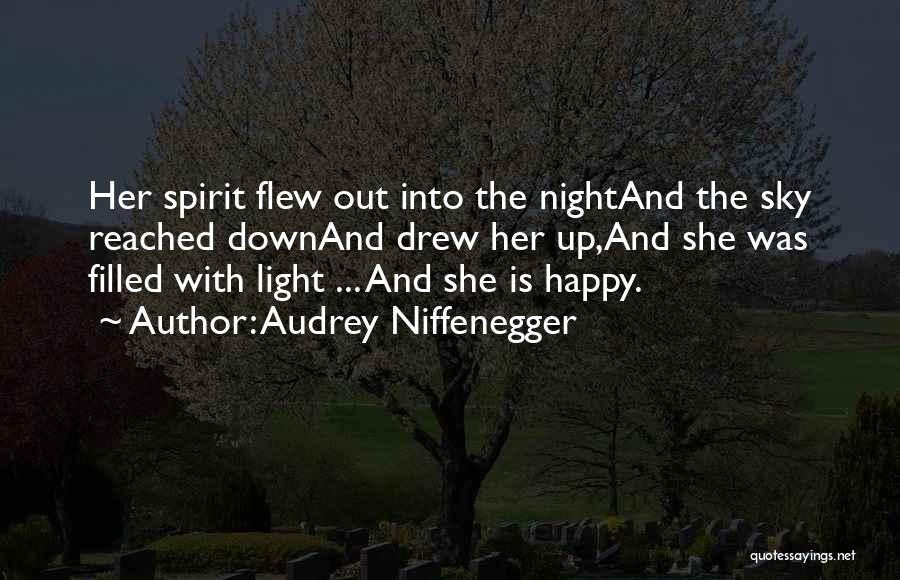 Audrey Niffenegger Quotes: Her Spirit Flew Out Into The Nightand The Sky Reached Downand Drew Her Up,and She Was Filled With Light ...