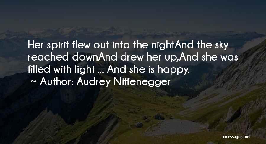 Audrey Niffenegger Quotes: Her Spirit Flew Out Into The Nightand The Sky Reached Downand Drew Her Up,and She Was Filled With Light ...