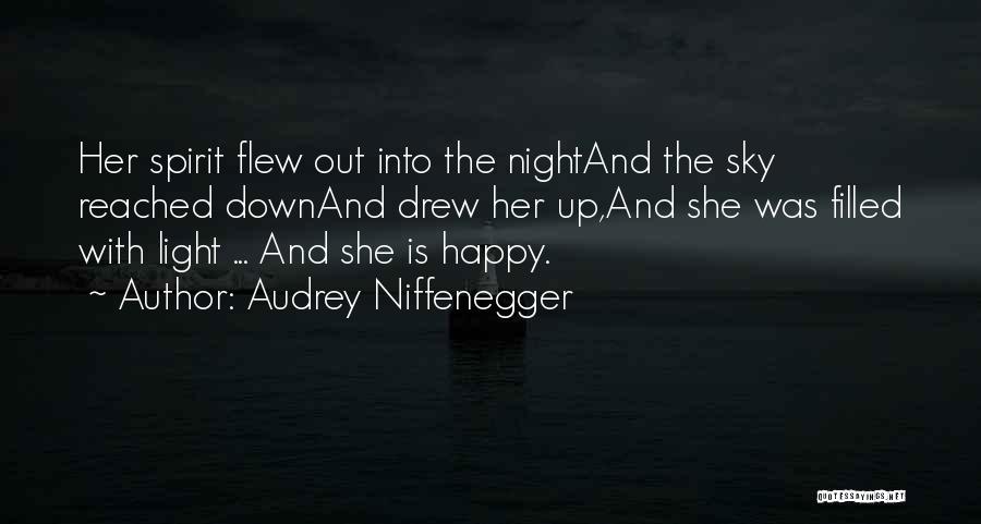 Audrey Niffenegger Quotes: Her Spirit Flew Out Into The Nightand The Sky Reached Downand Drew Her Up,and She Was Filled With Light ...