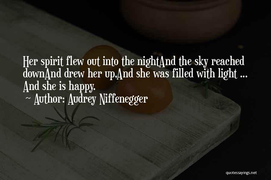 Audrey Niffenegger Quotes: Her Spirit Flew Out Into The Nightand The Sky Reached Downand Drew Her Up,and She Was Filled With Light ...