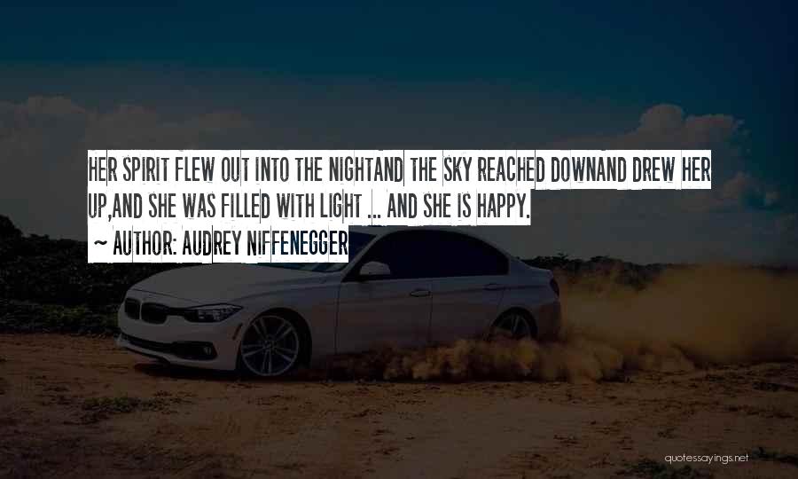 Audrey Niffenegger Quotes: Her Spirit Flew Out Into The Nightand The Sky Reached Downand Drew Her Up,and She Was Filled With Light ...