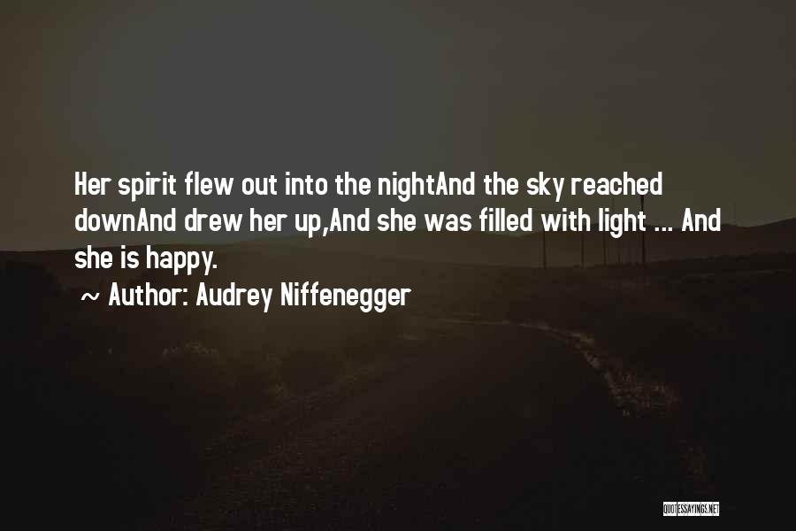 Audrey Niffenegger Quotes: Her Spirit Flew Out Into The Nightand The Sky Reached Downand Drew Her Up,and She Was Filled With Light ...