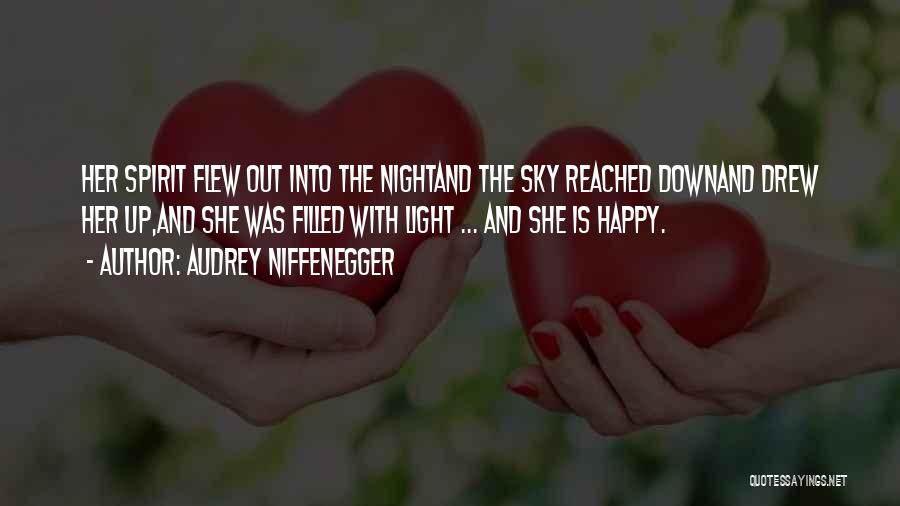 Audrey Niffenegger Quotes: Her Spirit Flew Out Into The Nightand The Sky Reached Downand Drew Her Up,and She Was Filled With Light ...
