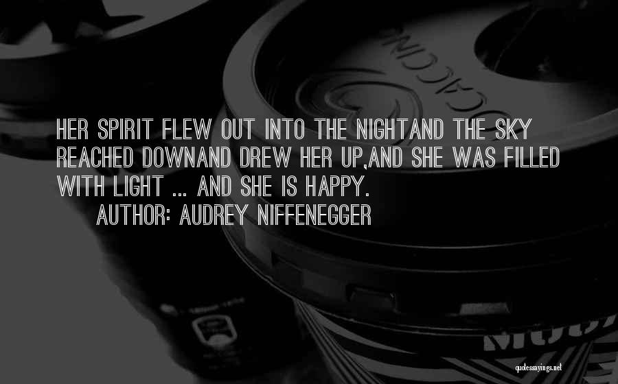 Audrey Niffenegger Quotes: Her Spirit Flew Out Into The Nightand The Sky Reached Downand Drew Her Up,and She Was Filled With Light ...