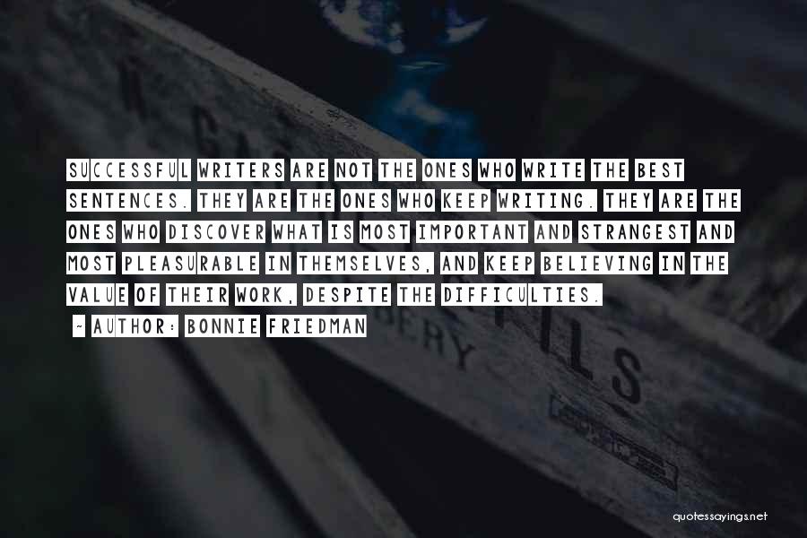 Bonnie Friedman Quotes: Successful Writers Are Not The Ones Who Write The Best Sentences. They Are The Ones Who Keep Writing. They Are