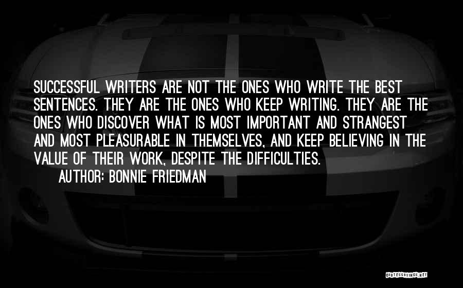 Bonnie Friedman Quotes: Successful Writers Are Not The Ones Who Write The Best Sentences. They Are The Ones Who Keep Writing. They Are
