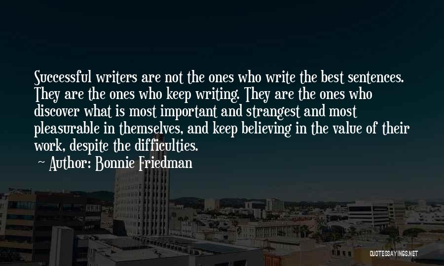 Bonnie Friedman Quotes: Successful Writers Are Not The Ones Who Write The Best Sentences. They Are The Ones Who Keep Writing. They Are