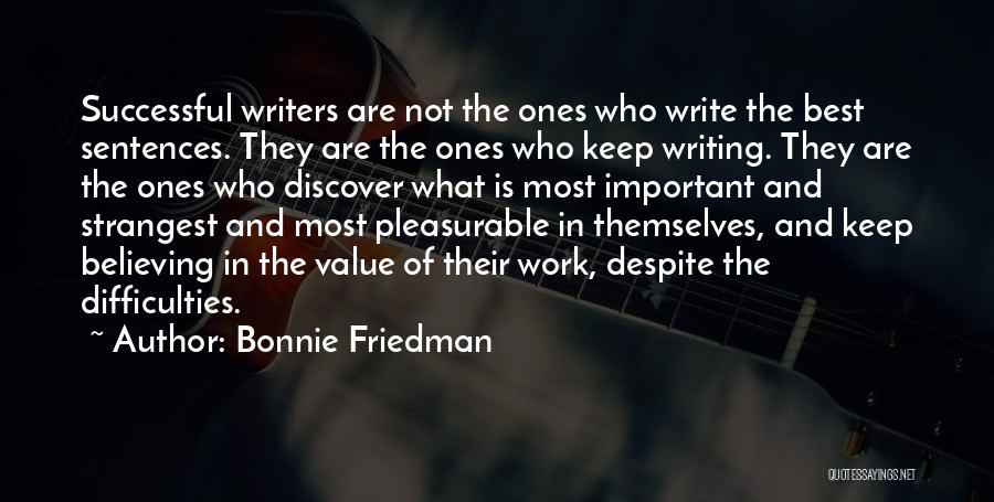 Bonnie Friedman Quotes: Successful Writers Are Not The Ones Who Write The Best Sentences. They Are The Ones Who Keep Writing. They Are