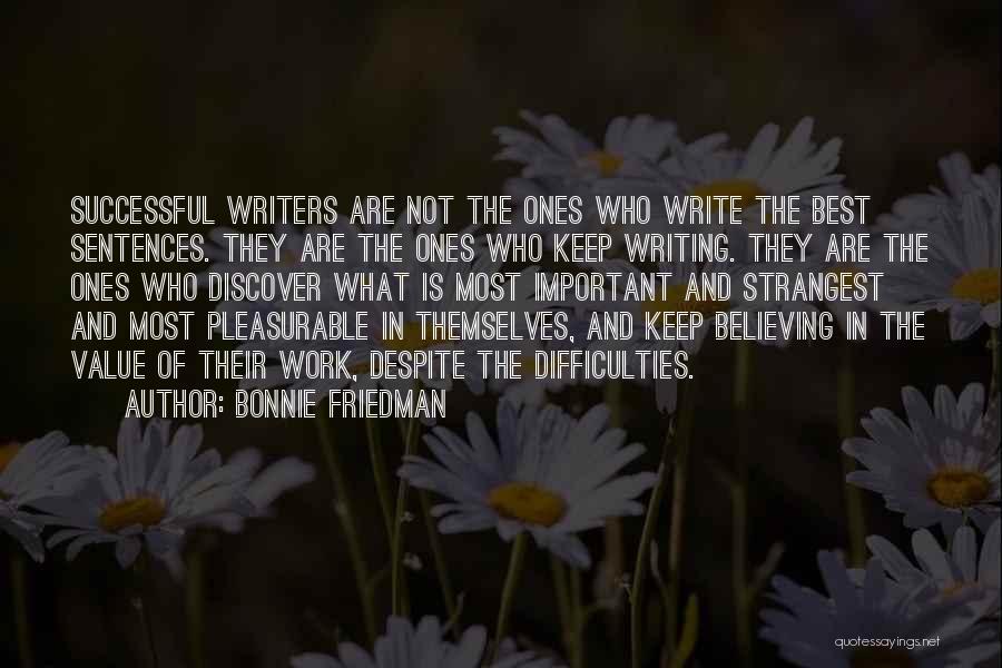 Bonnie Friedman Quotes: Successful Writers Are Not The Ones Who Write The Best Sentences. They Are The Ones Who Keep Writing. They Are