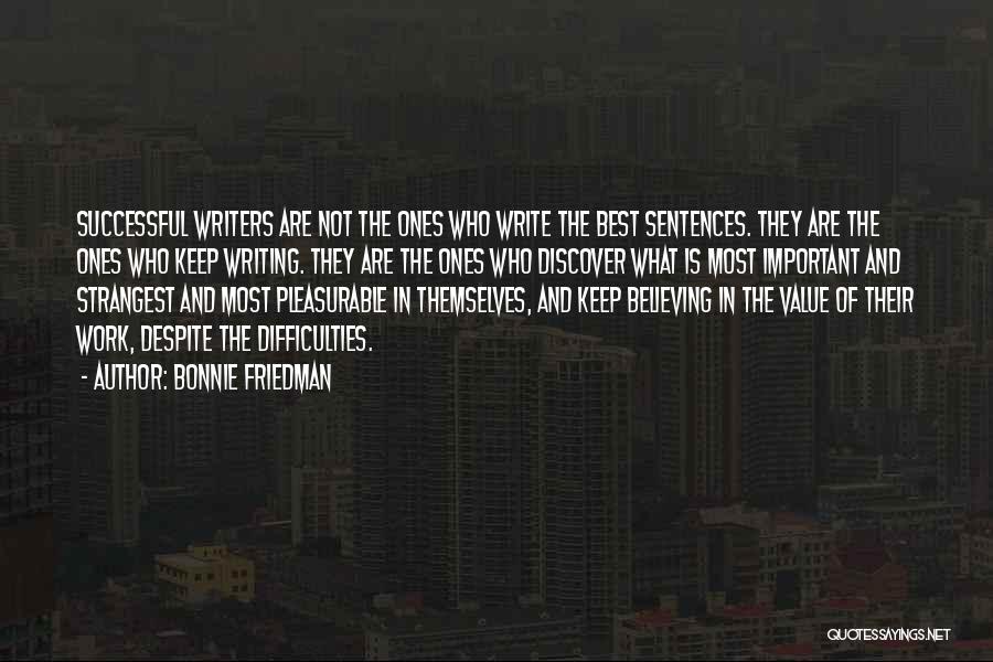 Bonnie Friedman Quotes: Successful Writers Are Not The Ones Who Write The Best Sentences. They Are The Ones Who Keep Writing. They Are