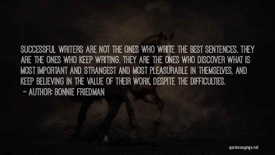 Bonnie Friedman Quotes: Successful Writers Are Not The Ones Who Write The Best Sentences. They Are The Ones Who Keep Writing. They Are