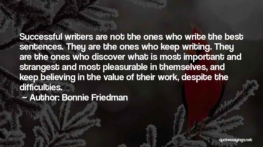 Bonnie Friedman Quotes: Successful Writers Are Not The Ones Who Write The Best Sentences. They Are The Ones Who Keep Writing. They Are