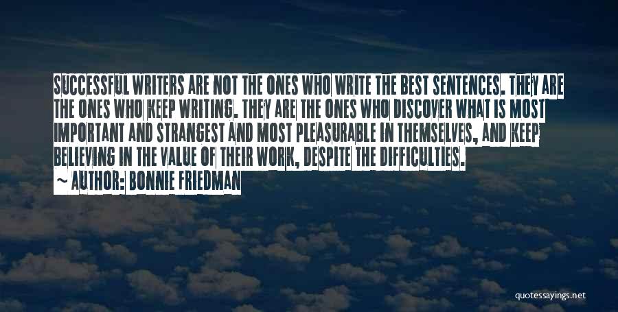 Bonnie Friedman Quotes: Successful Writers Are Not The Ones Who Write The Best Sentences. They Are The Ones Who Keep Writing. They Are