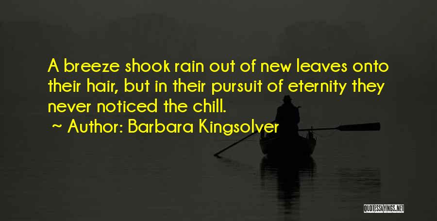 Barbara Kingsolver Quotes: A Breeze Shook Rain Out Of New Leaves Onto Their Hair, But In Their Pursuit Of Eternity They Never Noticed