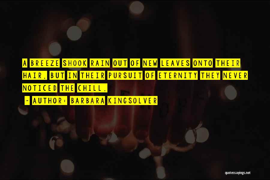 Barbara Kingsolver Quotes: A Breeze Shook Rain Out Of New Leaves Onto Their Hair, But In Their Pursuit Of Eternity They Never Noticed