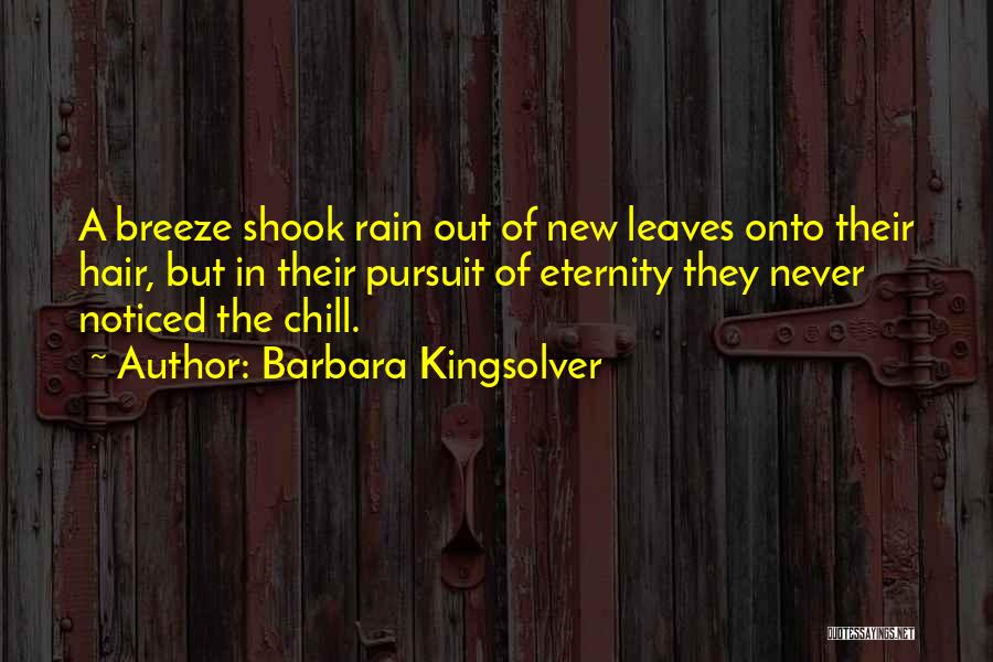 Barbara Kingsolver Quotes: A Breeze Shook Rain Out Of New Leaves Onto Their Hair, But In Their Pursuit Of Eternity They Never Noticed