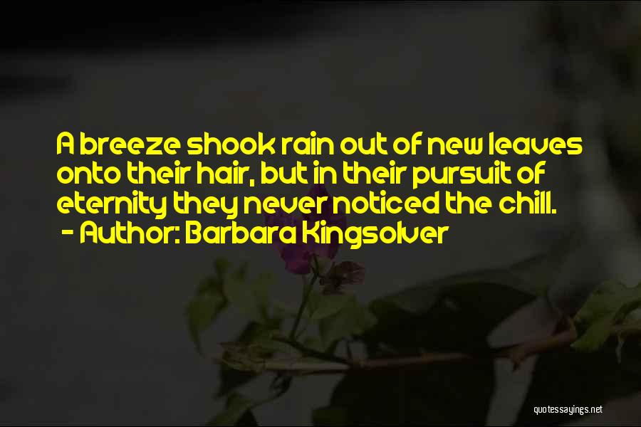 Barbara Kingsolver Quotes: A Breeze Shook Rain Out Of New Leaves Onto Their Hair, But In Their Pursuit Of Eternity They Never Noticed