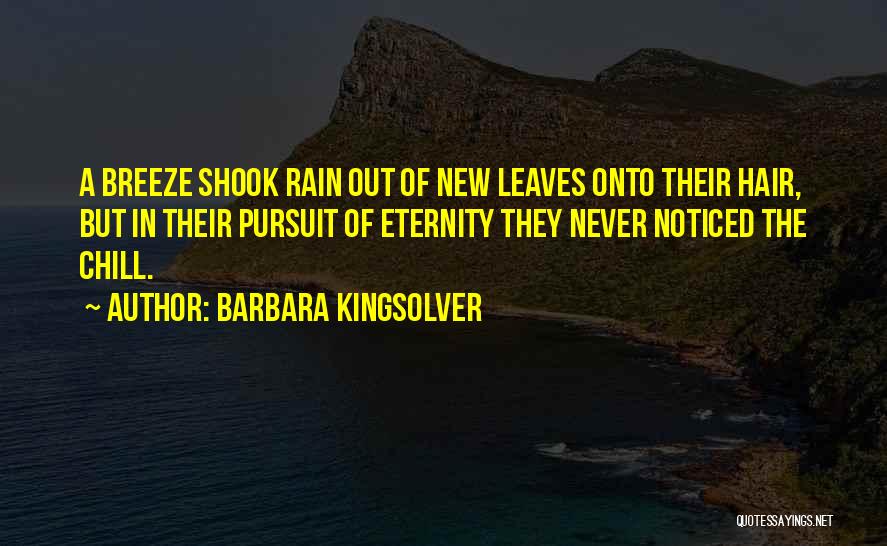 Barbara Kingsolver Quotes: A Breeze Shook Rain Out Of New Leaves Onto Their Hair, But In Their Pursuit Of Eternity They Never Noticed