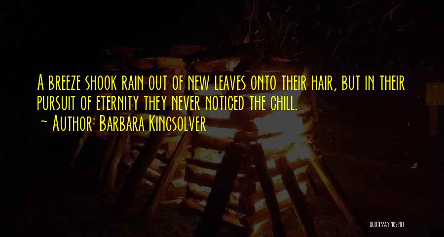 Barbara Kingsolver Quotes: A Breeze Shook Rain Out Of New Leaves Onto Their Hair, But In Their Pursuit Of Eternity They Never Noticed