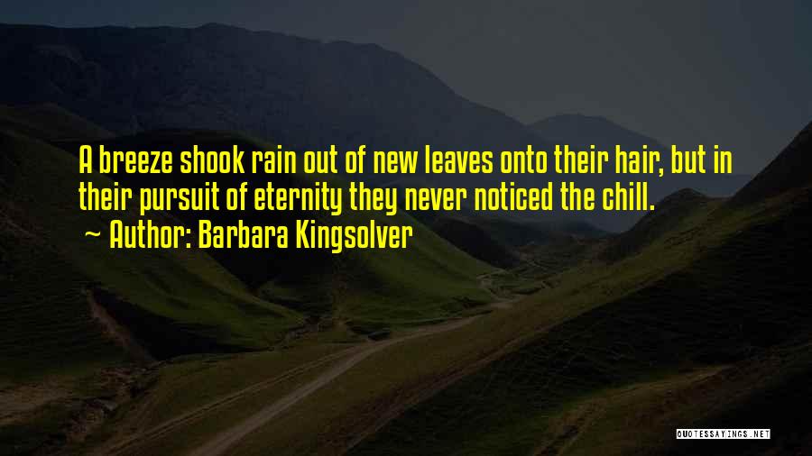 Barbara Kingsolver Quotes: A Breeze Shook Rain Out Of New Leaves Onto Their Hair, But In Their Pursuit Of Eternity They Never Noticed