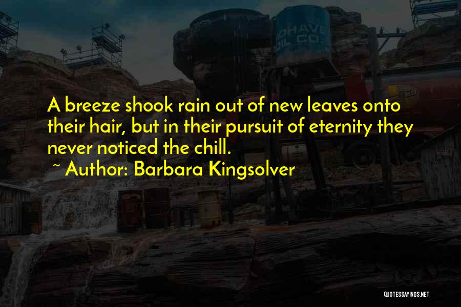 Barbara Kingsolver Quotes: A Breeze Shook Rain Out Of New Leaves Onto Their Hair, But In Their Pursuit Of Eternity They Never Noticed