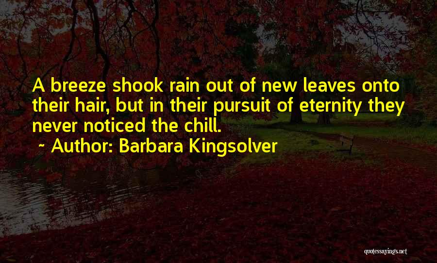 Barbara Kingsolver Quotes: A Breeze Shook Rain Out Of New Leaves Onto Their Hair, But In Their Pursuit Of Eternity They Never Noticed