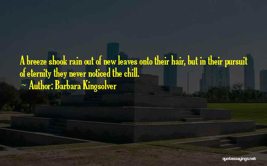Barbara Kingsolver Quotes: A Breeze Shook Rain Out Of New Leaves Onto Their Hair, But In Their Pursuit Of Eternity They Never Noticed
