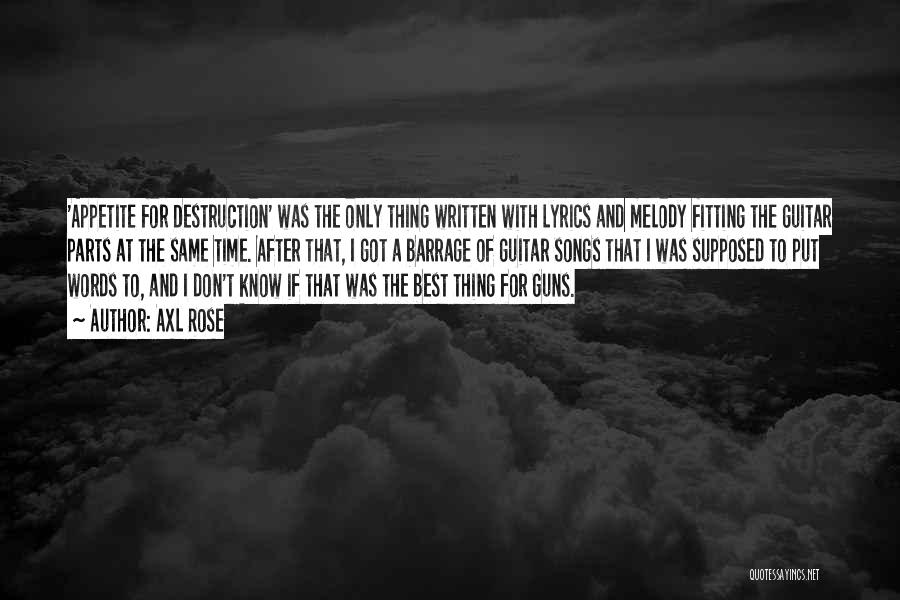 Axl Rose Quotes: 'appetite For Destruction' Was The Only Thing Written With Lyrics And Melody Fitting The Guitar Parts At The Same Time.