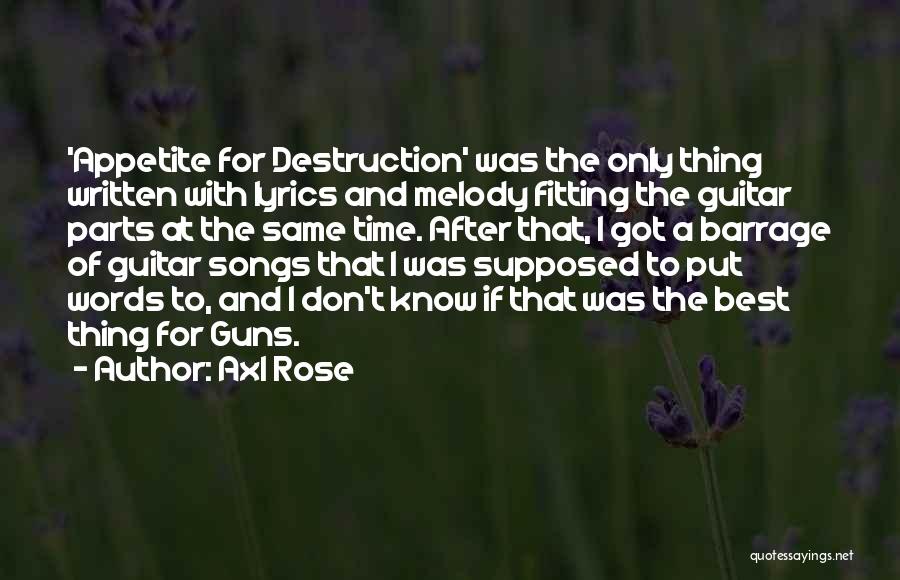 Axl Rose Quotes: 'appetite For Destruction' Was The Only Thing Written With Lyrics And Melody Fitting The Guitar Parts At The Same Time.