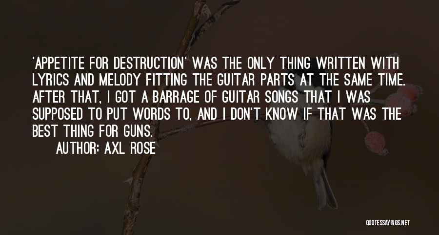 Axl Rose Quotes: 'appetite For Destruction' Was The Only Thing Written With Lyrics And Melody Fitting The Guitar Parts At The Same Time.
