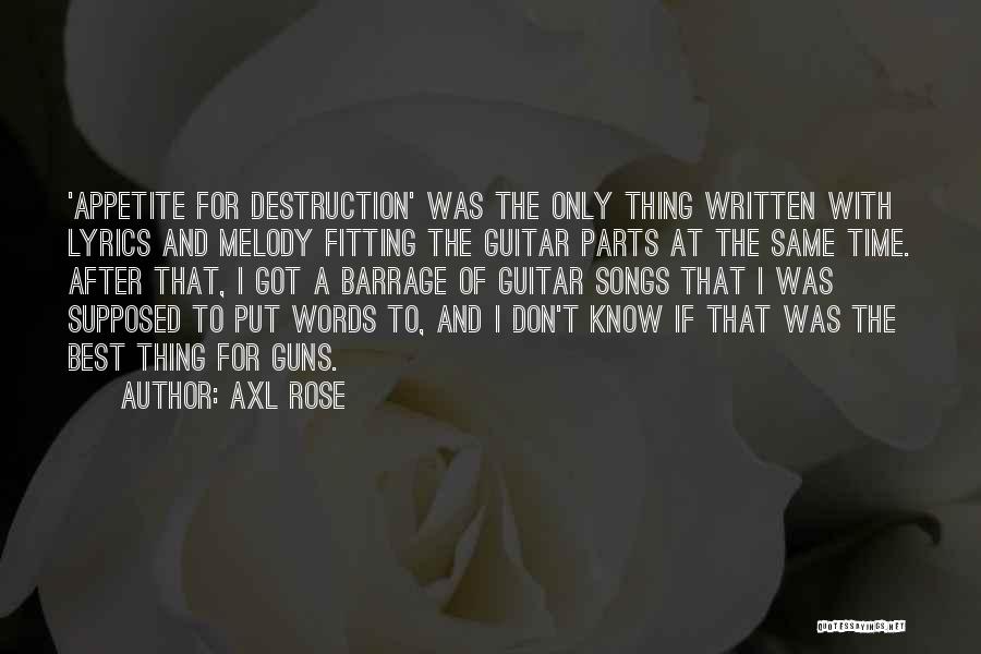 Axl Rose Quotes: 'appetite For Destruction' Was The Only Thing Written With Lyrics And Melody Fitting The Guitar Parts At The Same Time.