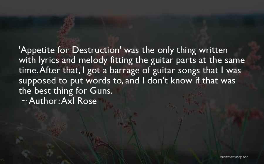 Axl Rose Quotes: 'appetite For Destruction' Was The Only Thing Written With Lyrics And Melody Fitting The Guitar Parts At The Same Time.