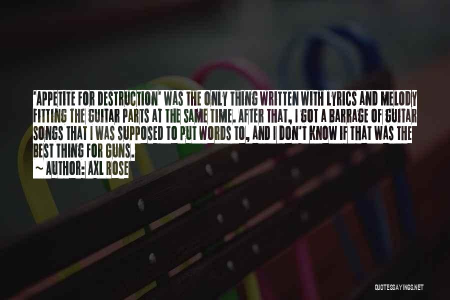 Axl Rose Quotes: 'appetite For Destruction' Was The Only Thing Written With Lyrics And Melody Fitting The Guitar Parts At The Same Time.