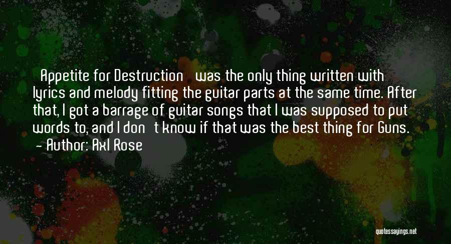 Axl Rose Quotes: 'appetite For Destruction' Was The Only Thing Written With Lyrics And Melody Fitting The Guitar Parts At The Same Time.