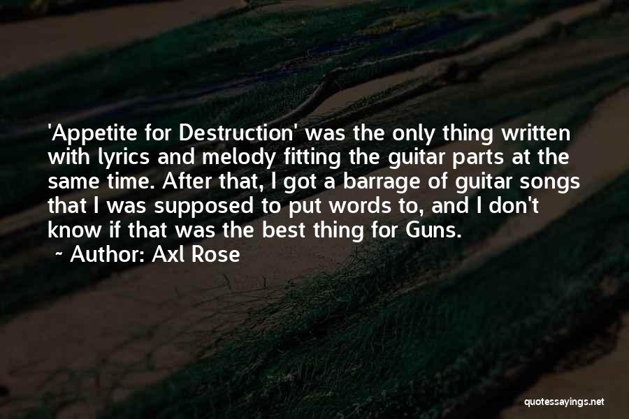 Axl Rose Quotes: 'appetite For Destruction' Was The Only Thing Written With Lyrics And Melody Fitting The Guitar Parts At The Same Time.