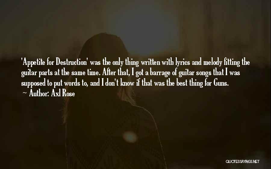 Axl Rose Quotes: 'appetite For Destruction' Was The Only Thing Written With Lyrics And Melody Fitting The Guitar Parts At The Same Time.