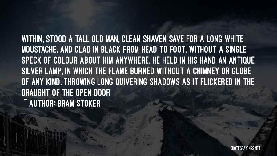 Bram Stoker Quotes: Within, Stood A Tall Old Man, Clean Shaven Save For A Long White Moustache, And Clad In Black From Head