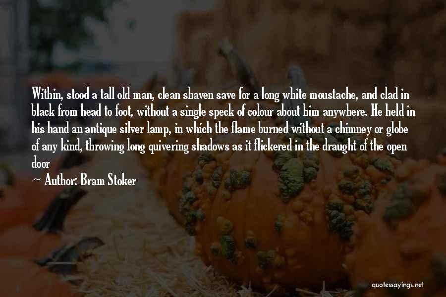 Bram Stoker Quotes: Within, Stood A Tall Old Man, Clean Shaven Save For A Long White Moustache, And Clad In Black From Head