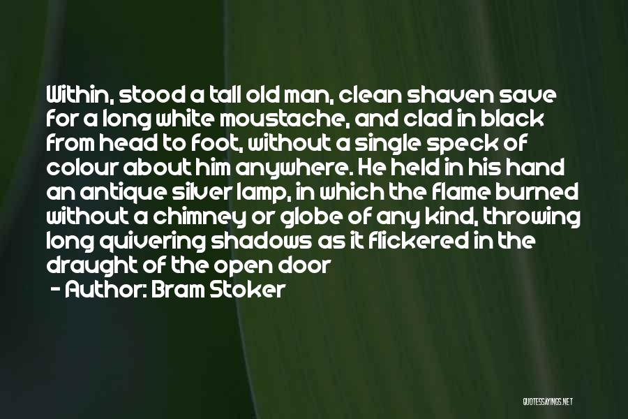 Bram Stoker Quotes: Within, Stood A Tall Old Man, Clean Shaven Save For A Long White Moustache, And Clad In Black From Head