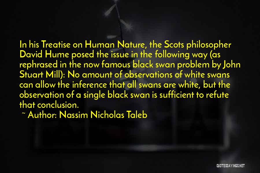 Nassim Nicholas Taleb Quotes: In His Treatise On Human Nature, The Scots Philosopher David Hume Posed The Issue In The Following Way (as Rephrased