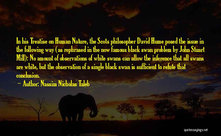 Nassim Nicholas Taleb Quotes: In His Treatise On Human Nature, The Scots Philosopher David Hume Posed The Issue In The Following Way (as Rephrased