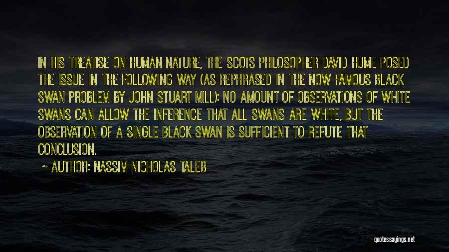 Nassim Nicholas Taleb Quotes: In His Treatise On Human Nature, The Scots Philosopher David Hume Posed The Issue In The Following Way (as Rephrased