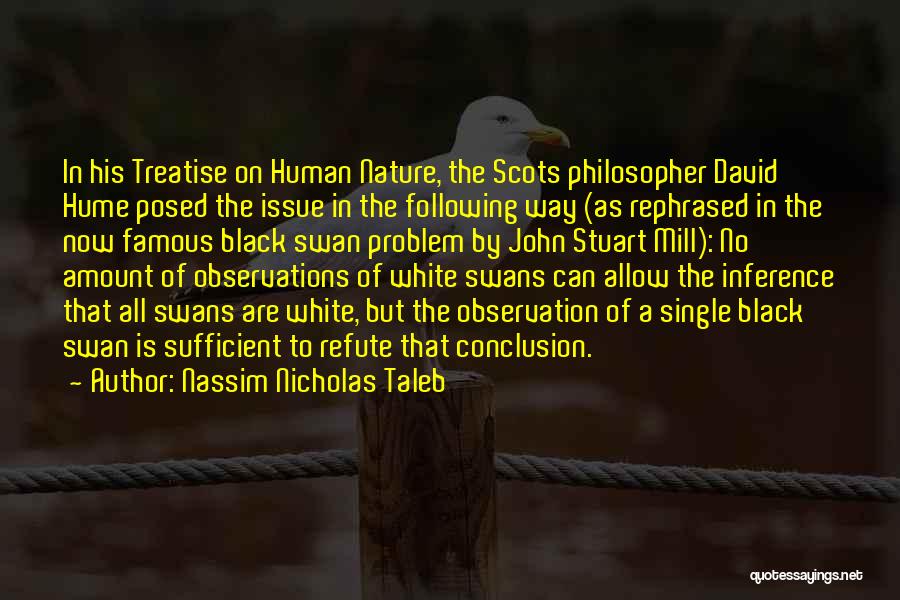 Nassim Nicholas Taleb Quotes: In His Treatise On Human Nature, The Scots Philosopher David Hume Posed The Issue In The Following Way (as Rephrased